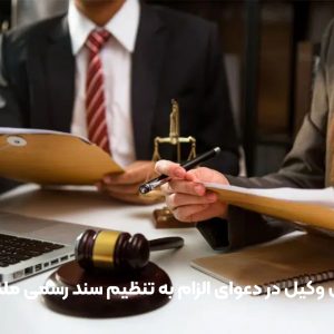 نقش وکیل در دعوای الزام به تنظیم سند رسمی ملک