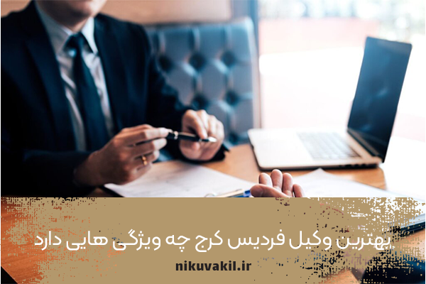 بهترین وکیل فردیس کرج چه ویژگی هایی دارد