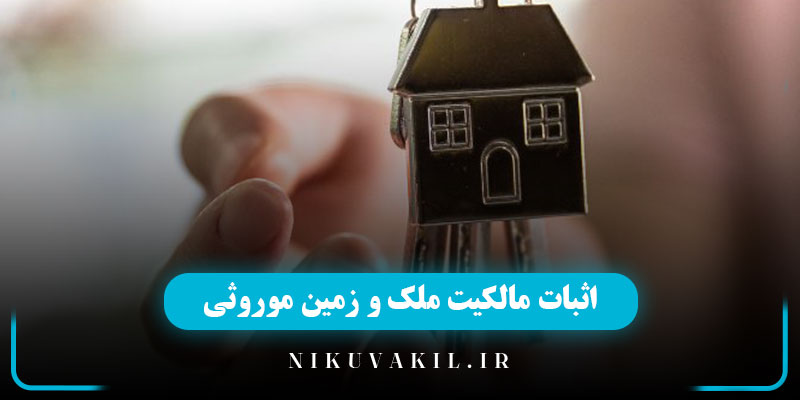 اثبات مالکیت زمین ارثی | اثبات مالکیت ملک موروثی